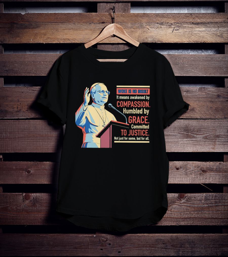 Woke Is No Insult Awakened By Compassion Humbled By Grace Committed To Justice T-Shirt