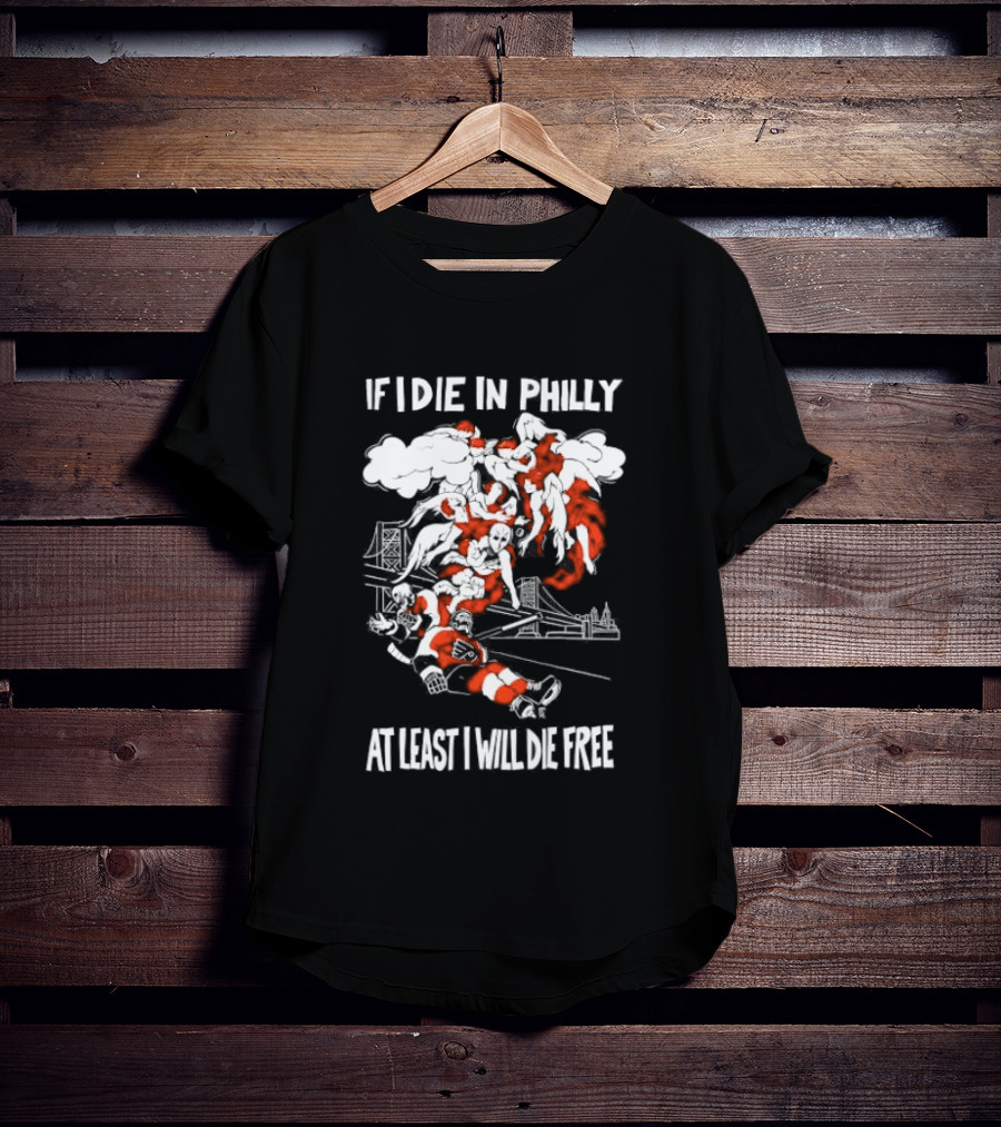Philadelphia Flyers If I Die In Philly At Least I Will Die Free Hockey Spirit T-Shirt