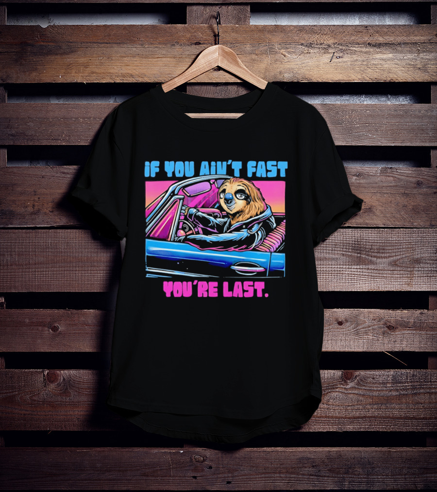 If You Ain't Fast You're Last Sloth Driving Car T-Shirt