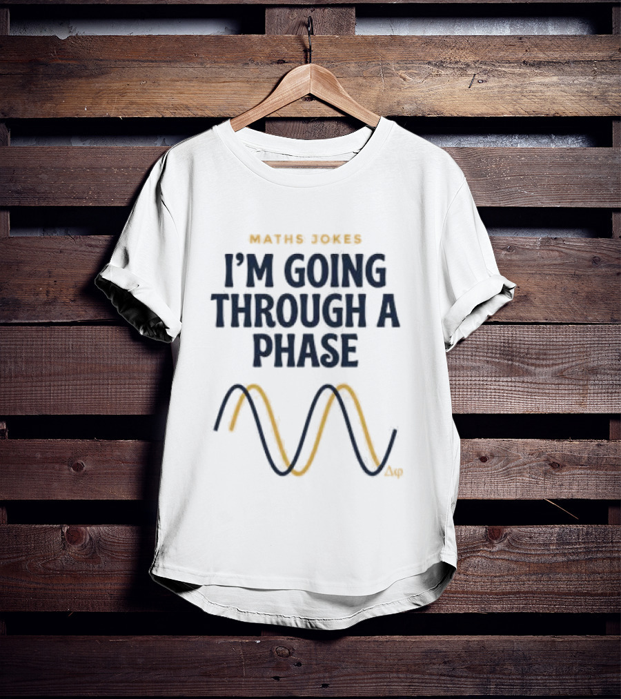 Maths Jokes I'm Going Through A Phase With Wave T-Shirt