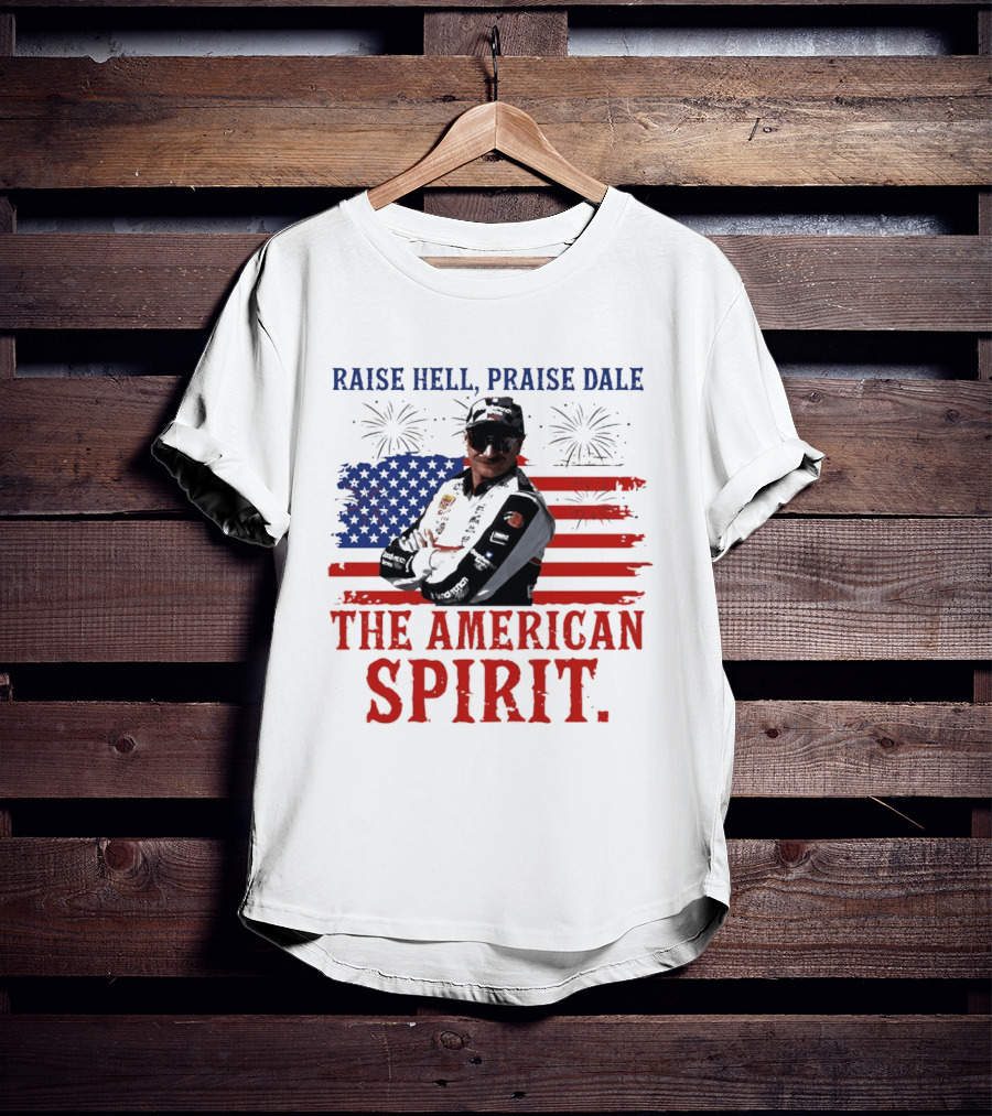 Raise Hell Praise Dale The American Spirit USA Flag Fireworks T-Shirt