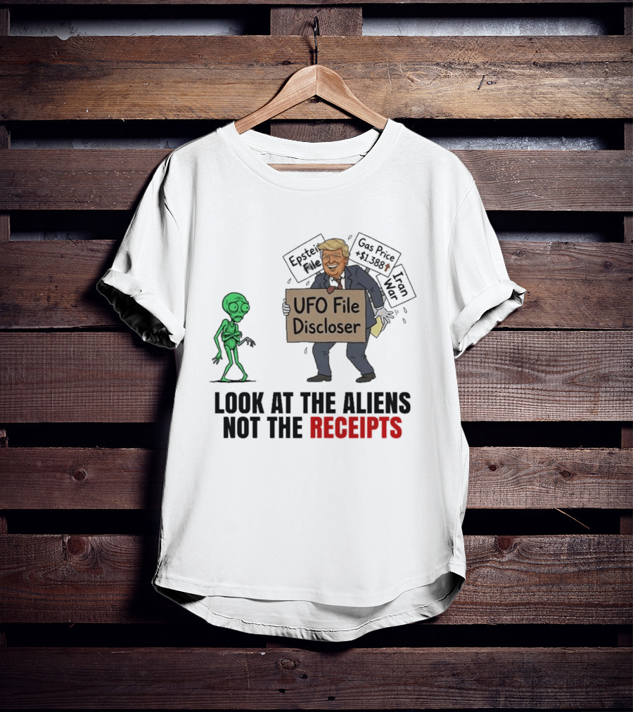 Donald Trump UFO File Discloser Alien Conspiracy Look At The Aliens Not The Receipts T-Shirt