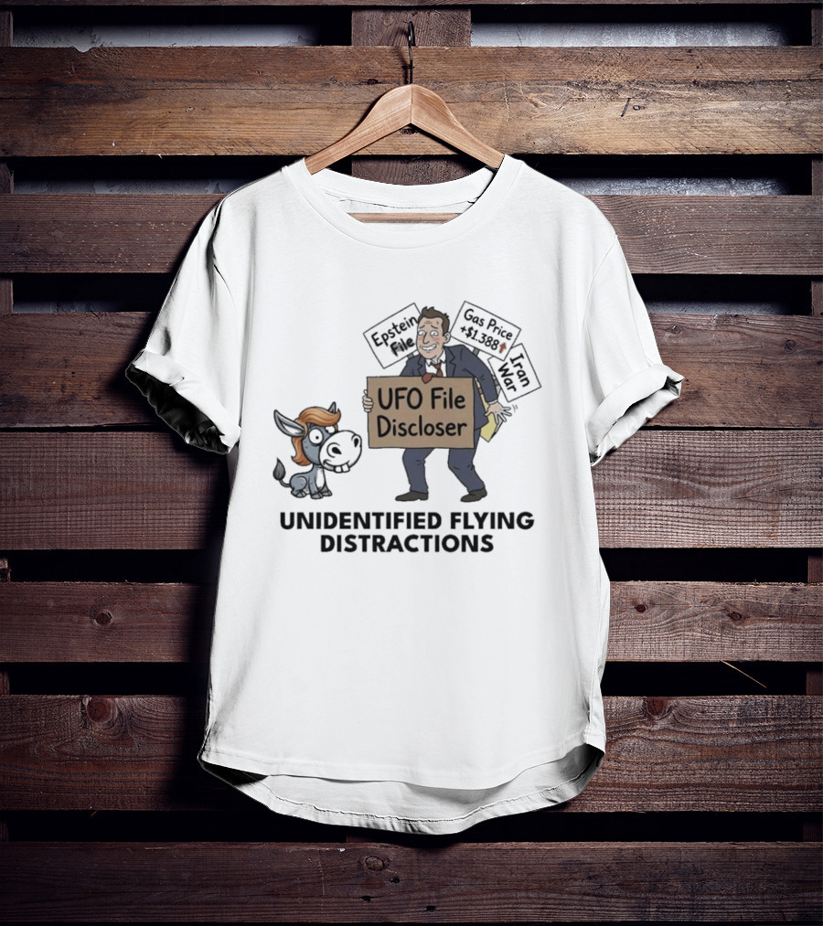 Unidentified Flying Distractions UFO File Discloser Epstein Didn't Kill Himself Gas Price $7.99 Iran War T-Shirt