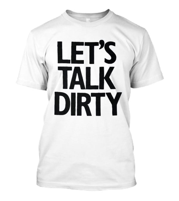 Let's Talk Dirty T-Shirt