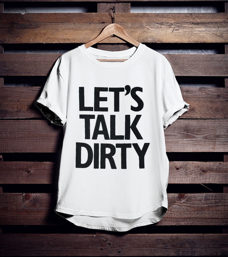 Let's Talk Dirty T-Shirt