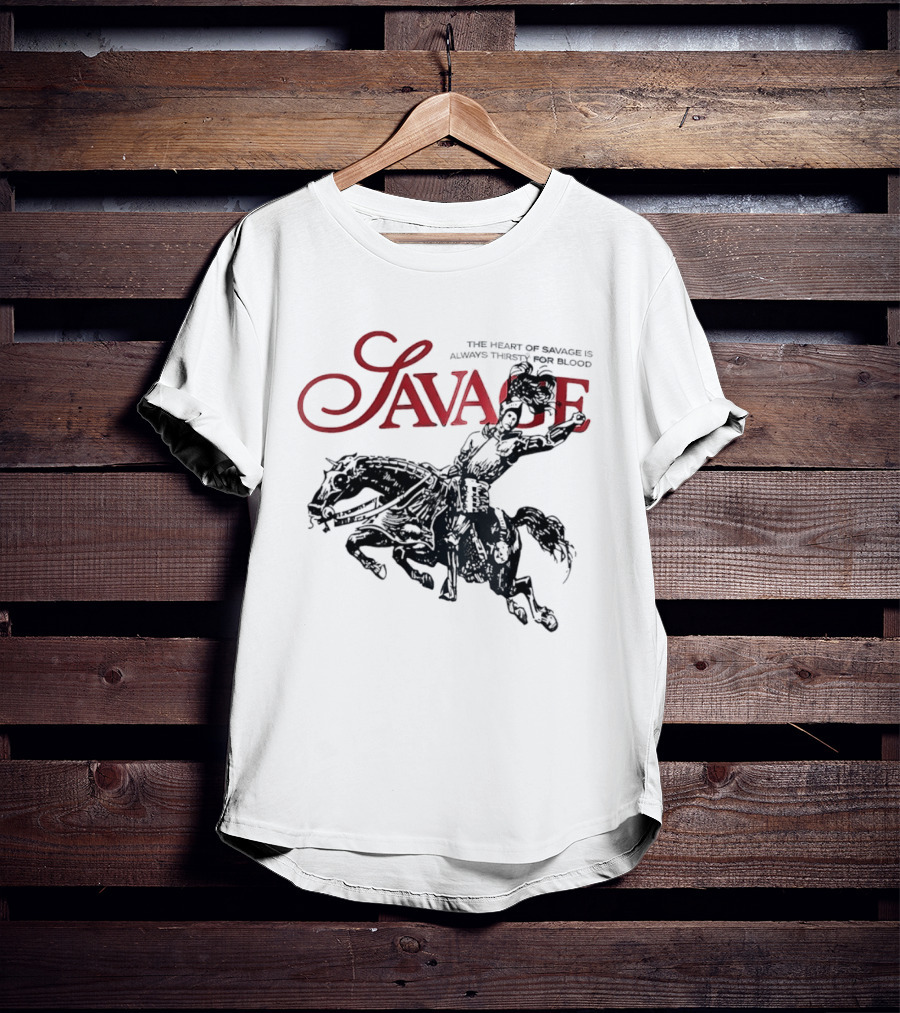 Savage The Heart Of Savage Is Always Thirsty For Blood T-Shirt