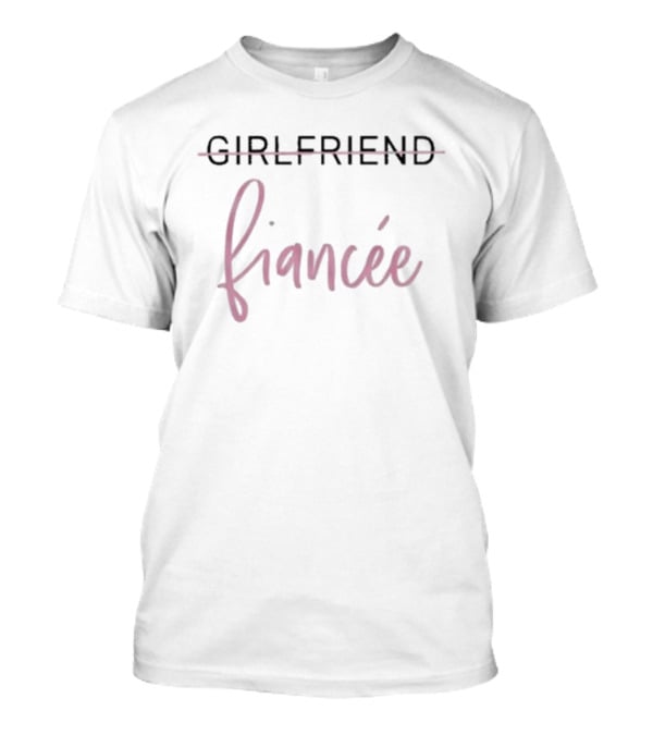 Girlfriend To Fiancée Engagement Transition T-Shirt