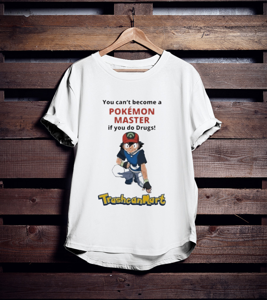 You Can't Become A Pokémon Master If You Do Drugs TrashcanMart T-Shirt