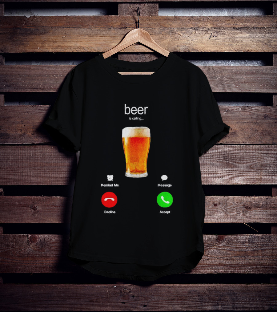 Beer Is Calling Incoming Call Reject Or Accept T-Shirt