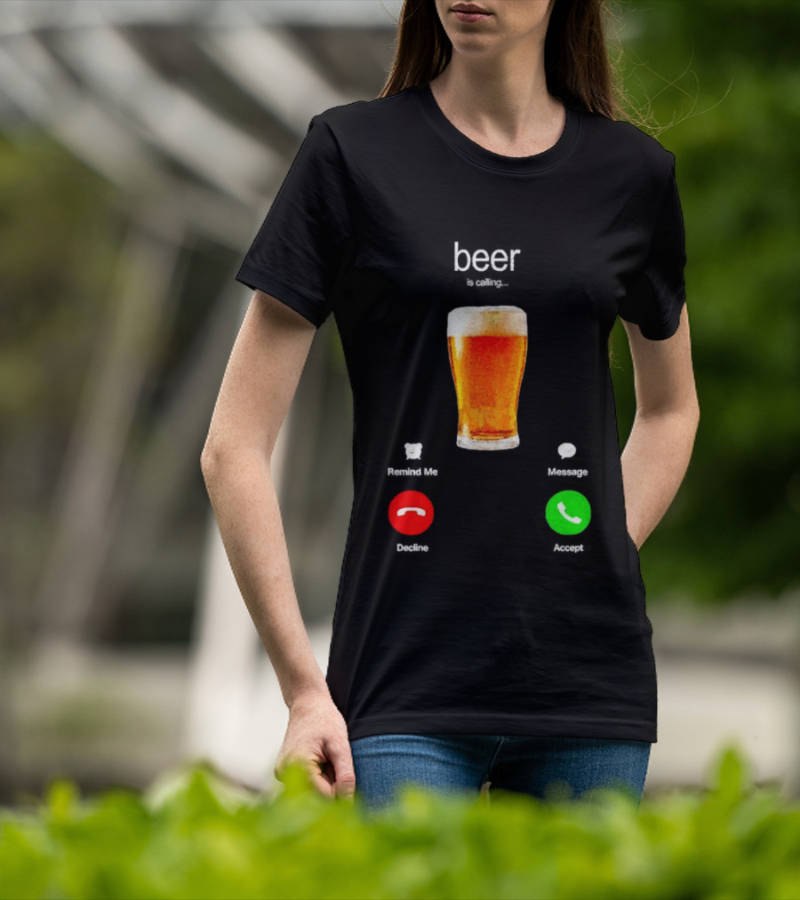 Beer Is Calling Incoming Call Reject Or Accept T-Shirt