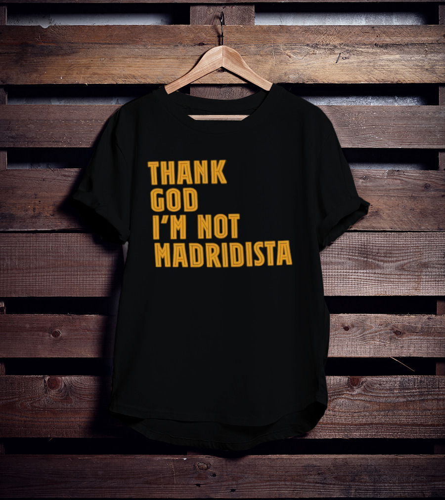 Thank God I'm Not Madridista Fan Rivalry Football Humor T-Shirt