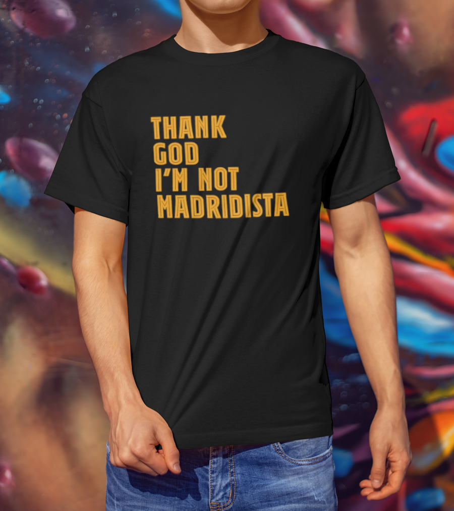 Thank God I'm Not Madridista Fan Rivalry Football Humor T-Shirt