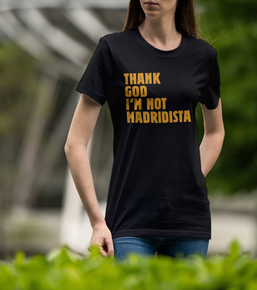 Thank God I'm Not Madridista Fan Rivalry Football Humor T-Shirt