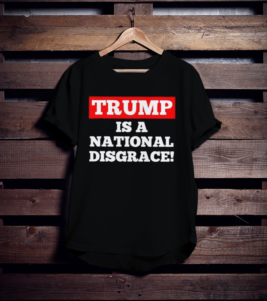 Trump Is A National Disgrace T-Shirt
