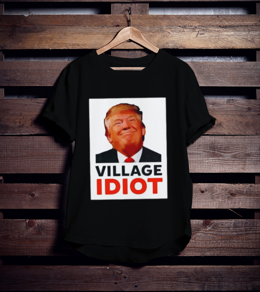Donald Trump Village Idiot Satire Political T-Shirt