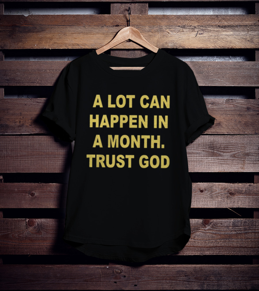 A Lot Can Happen In A Month Trust God Encouragement T-Shirt