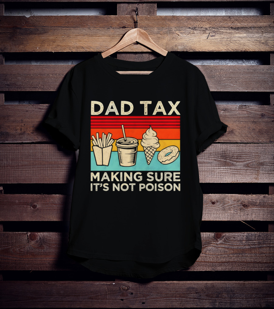 Dad Tax Making Sure It's Not Poison With Fries Drink Ice Cream Donut T-Shirt