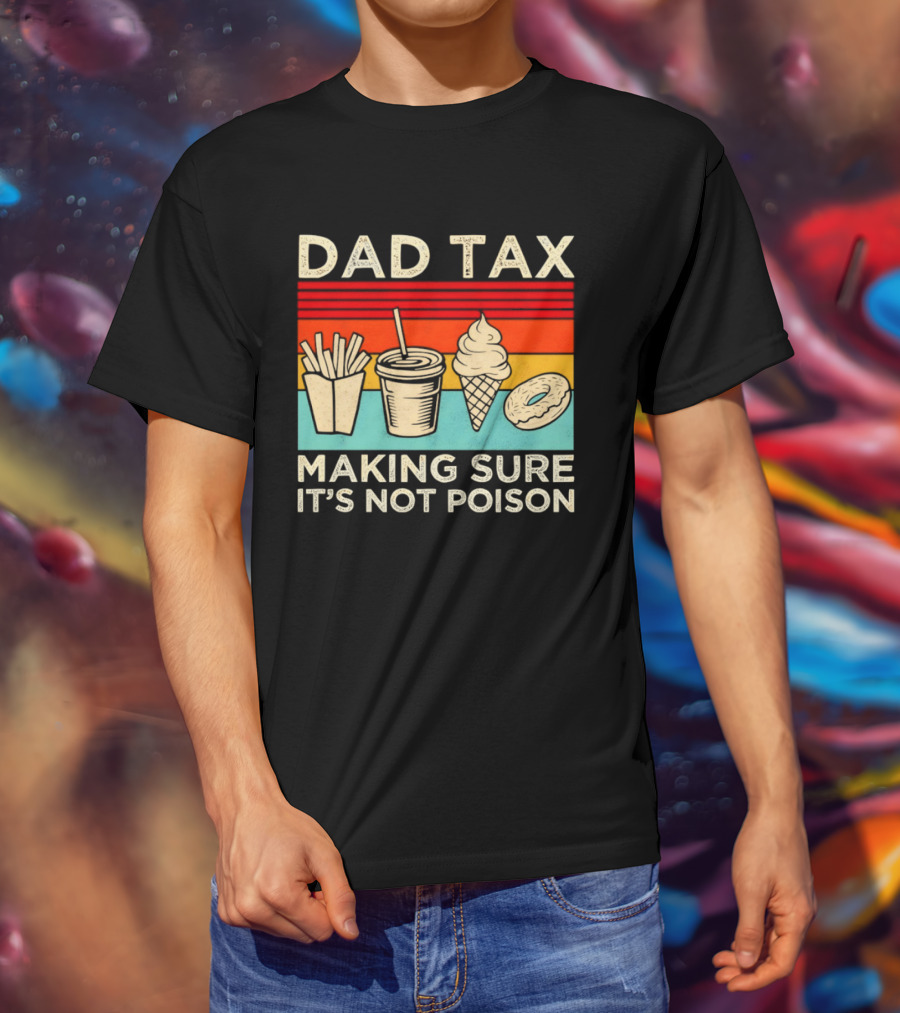 Dad Tax Making Sure It's Not Poison With Fries Drink Ice Cream Donut T-Shirt