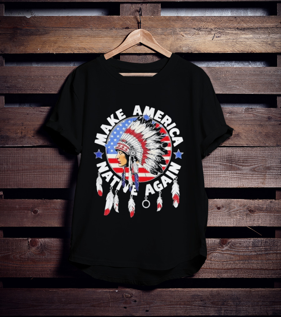 Make America Native Again Indian Native American Flag Headdress Feathers Stars T-Shirt