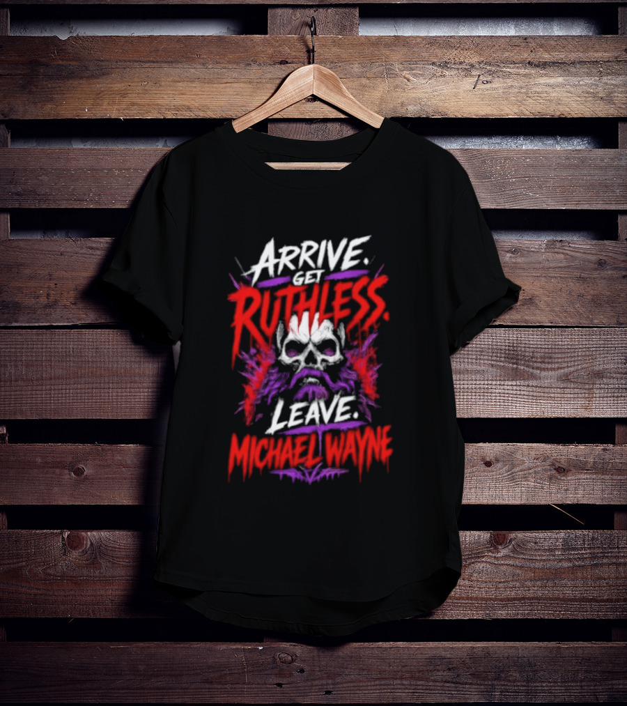 Arrive Get Ruthless Leave Mchael Wayne Skull T-Shirt