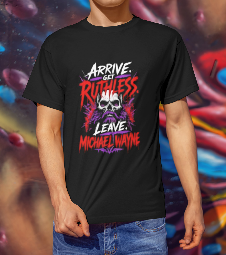Arrive Get Ruthless Leave Mchael Wayne Skull T-Shirt