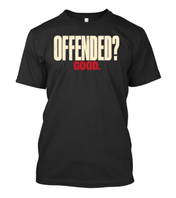 Offended Good T-Shirt
