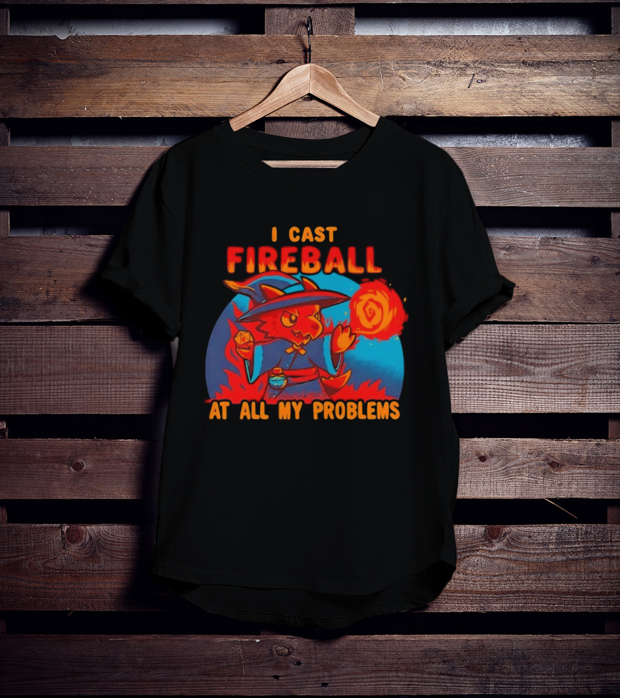 I Cast Fireball RPG Dragon With D20 And Fireball At All My Problems T-Shirt