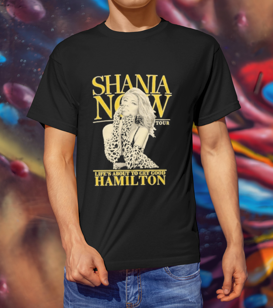 Shania Now Tour Life's About To Get Good Hamilton T-Shirt