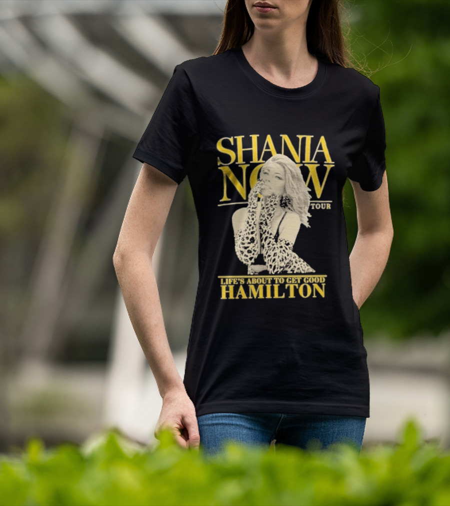 Shania Now Tour Life's About To Get Good Hamilton T-Shirt