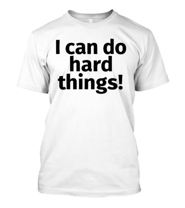 I Can Do Hard Things Empowerment Message T-Shirt