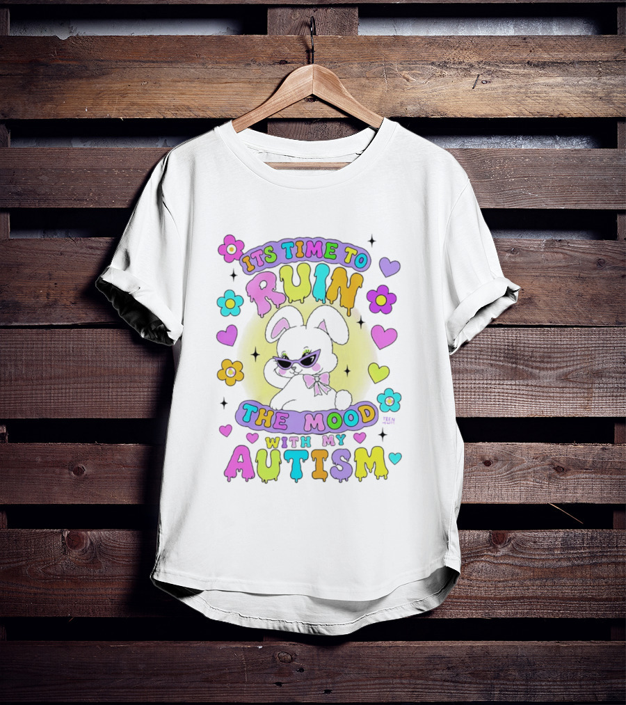 Its Time To Ruin The Mood With My Autism Bunny Flowers Hearts T-Shirt