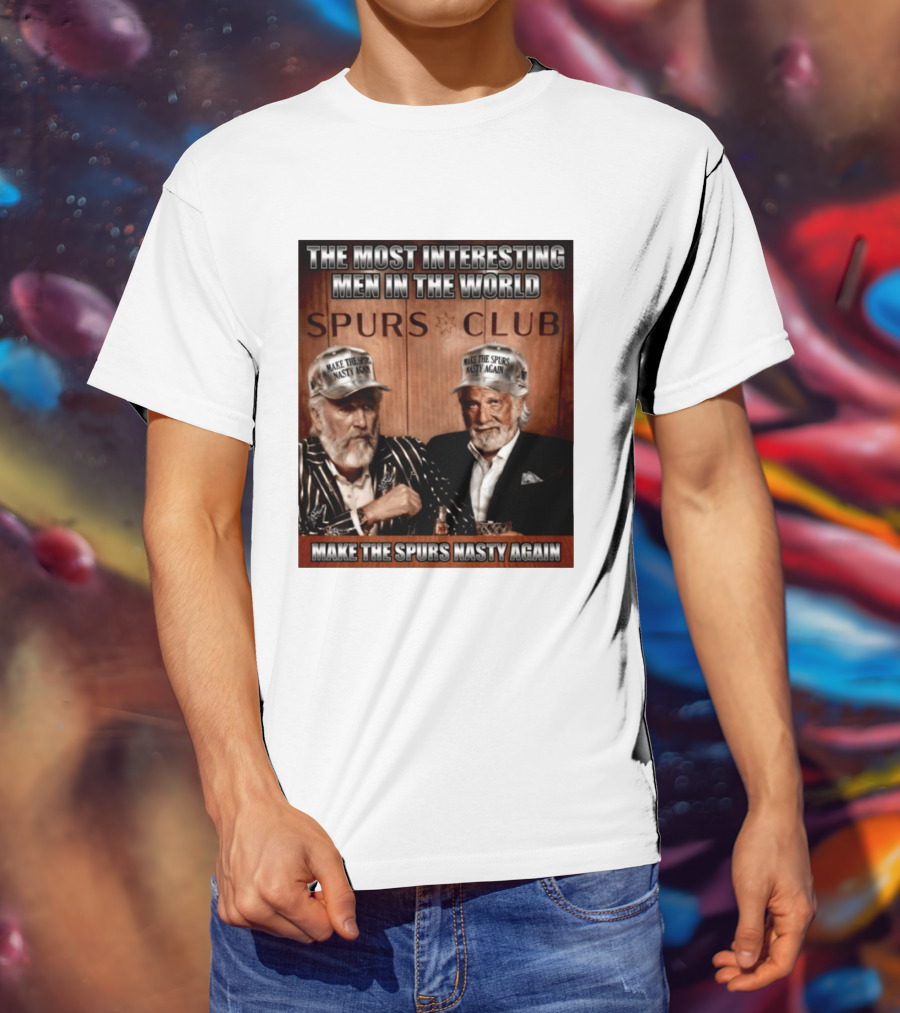 The Most Interesting Men In The World Spurs Club Make The Spurs Nasty Again T-Shirt