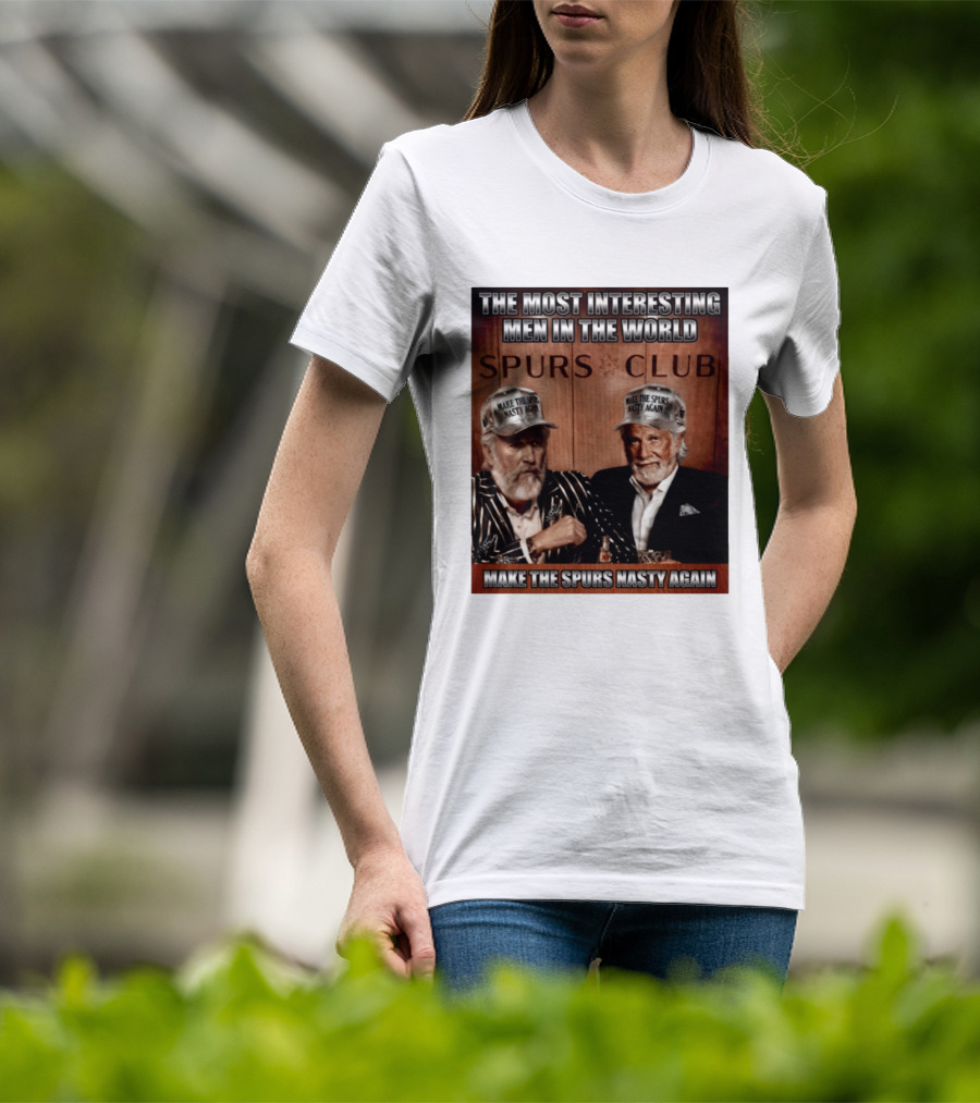 The Most Interesting Men In The World Spurs Club Make The Spurs Nasty Again T-Shirt