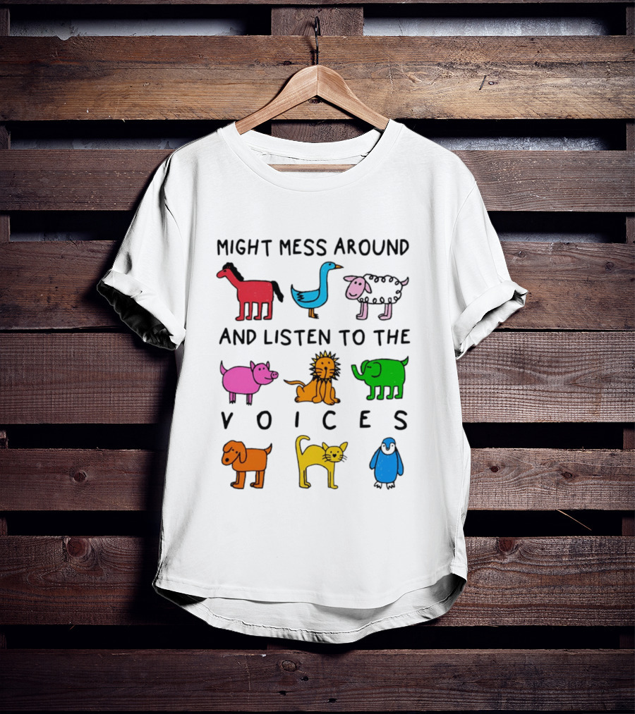Might Mess Around And Listen To The Voices Animal Pig Lion Elephant Sheep Cat T-Shirt