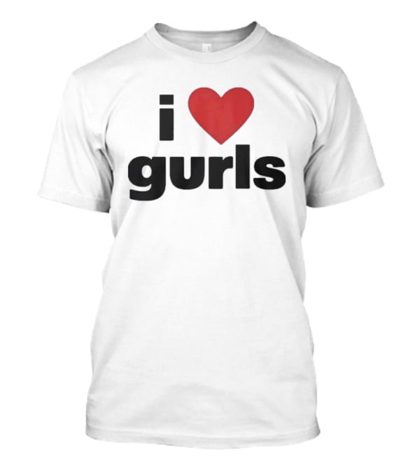 I Love Gurls Original T-Shirt