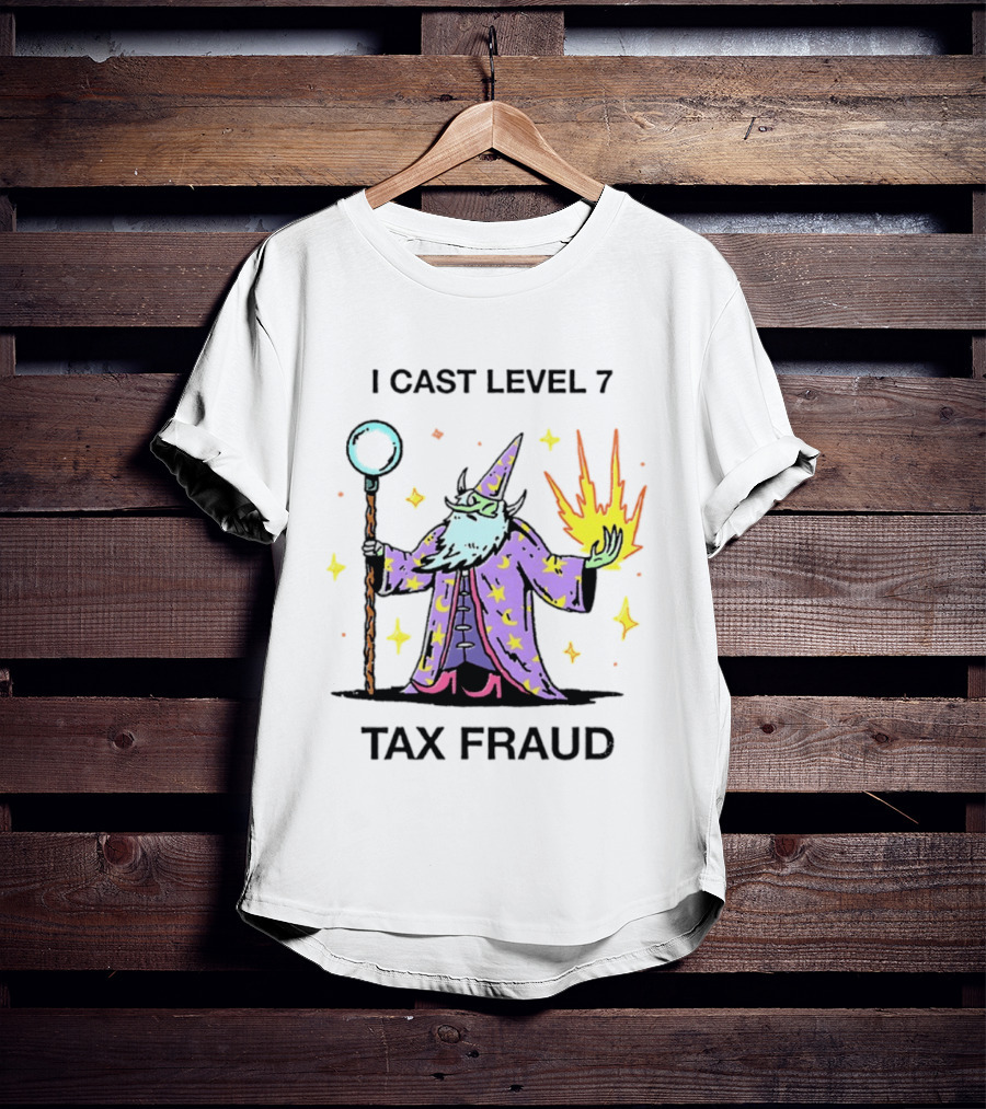 I Cast Level 7 Tax Fraud Wizard With Staff And Fireball T-Shirt