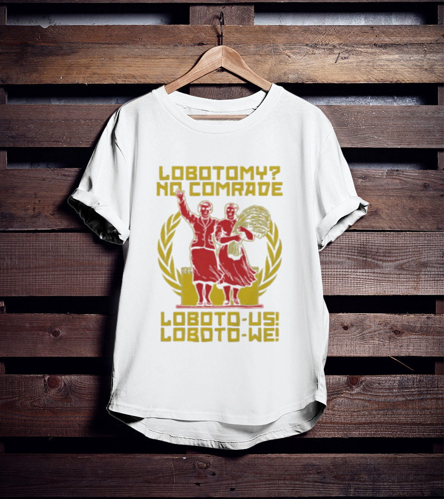Lobotomy No Comrade Loboto Us Loboto We Victory T-Shirt