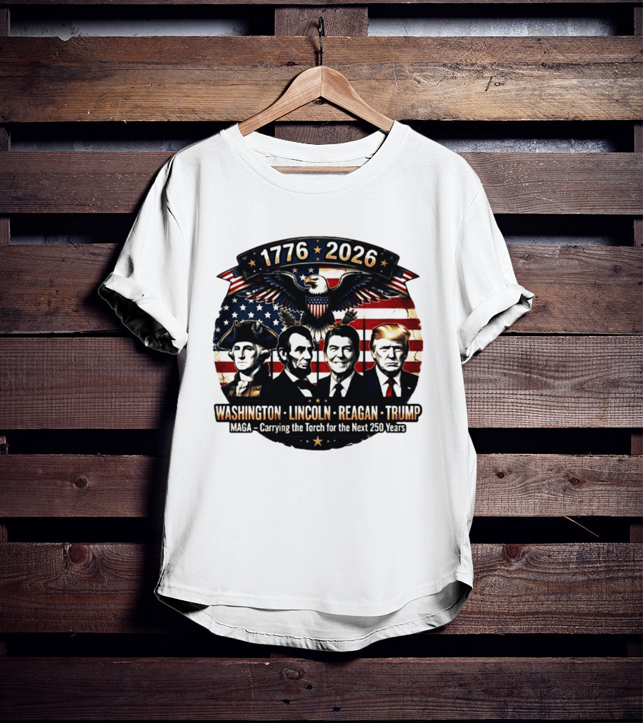 1776 2026 Washington Lincoln Reagan Trump MAGA Carrying The Torch For The Next 250 Years T-Shirt