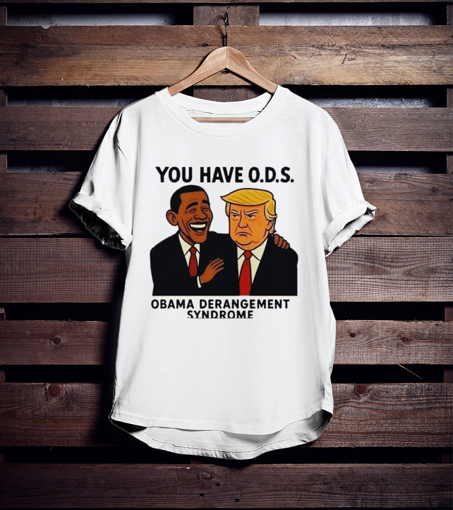 You Have ODS Obama Derangement Syndrome Trump T-Shirt