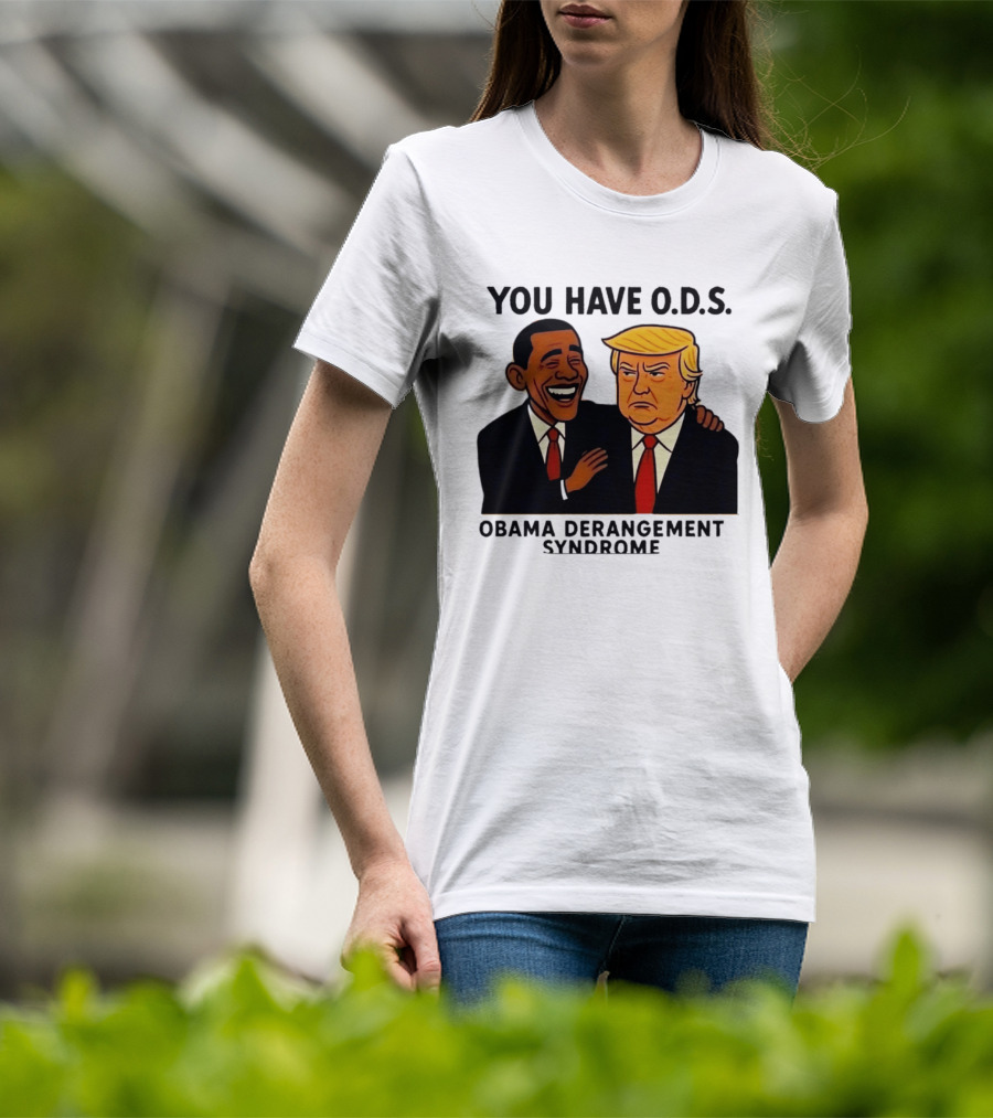 You Have ODS Obama Derangement Syndrome Trump T-Shirt