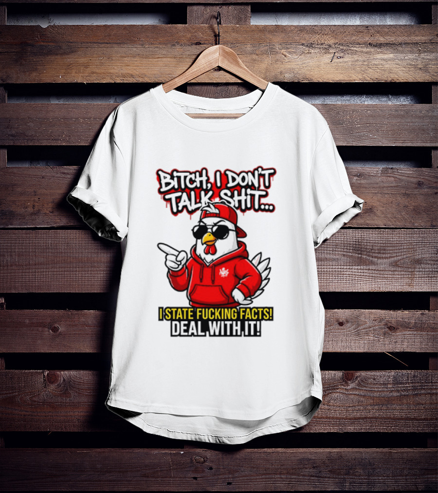 Bitch I Don't Talk Shit I State Fucking Facts Deal With It Chicken T-Shirt