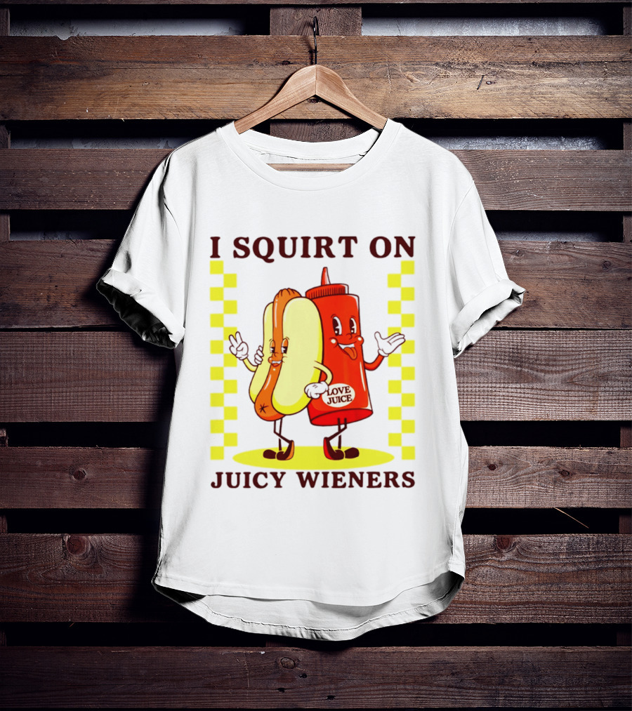 I Squirt On Juicy Wieners Love Juice Ketchup And Hotdog T-Shirt