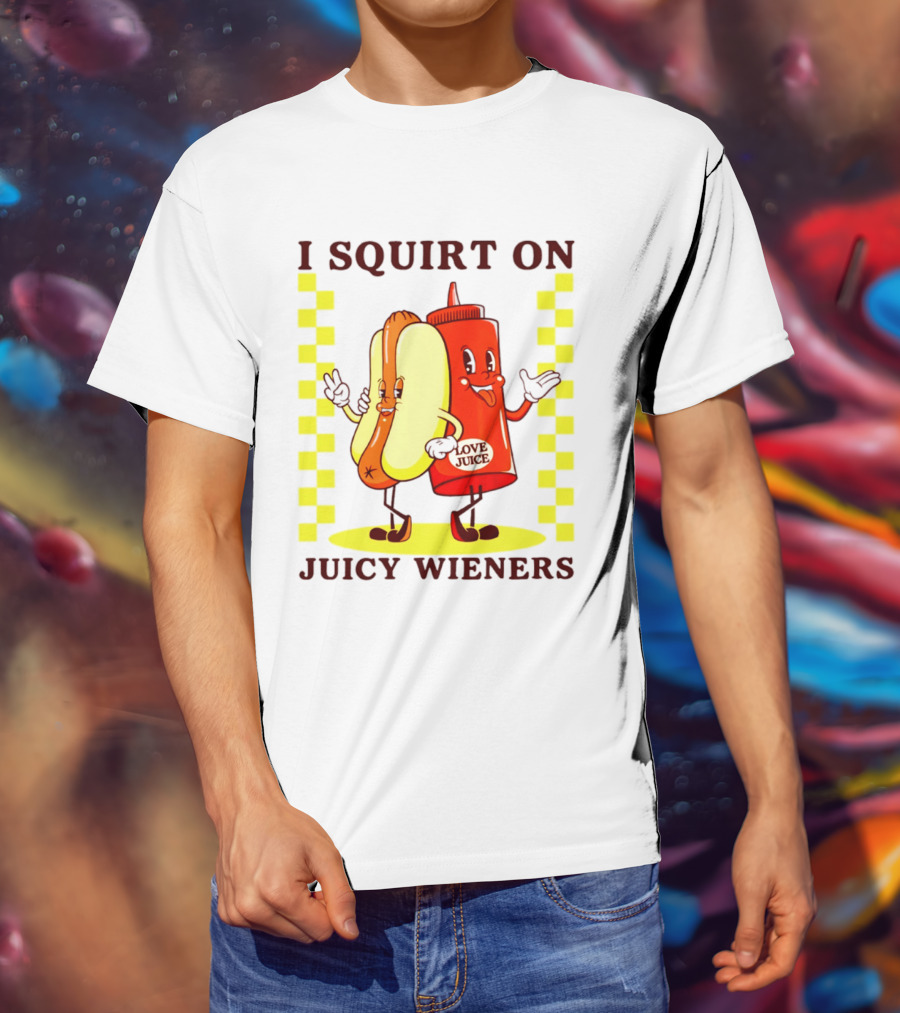 I Squirt On Juicy Wieners Love Juice Ketchup And Hotdog T-Shirt