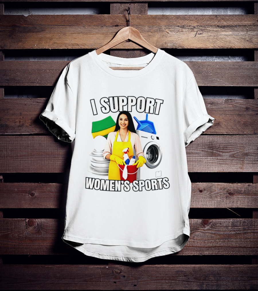 I Support Women's Sports Cleaning Humor Satire T-Shirt