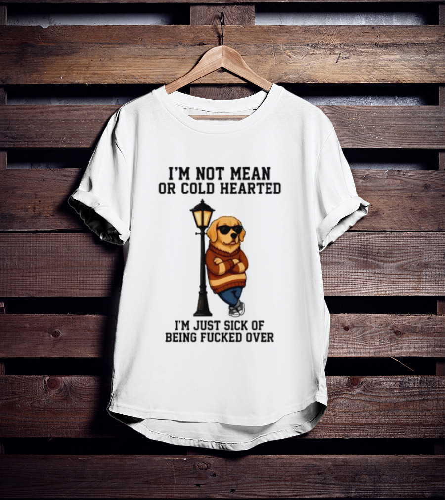 I'm Not Mean Or Cold Hearted I'm Just Sick Of Being Fucked Over Golden Retriever By Lamp Post T-Shirt