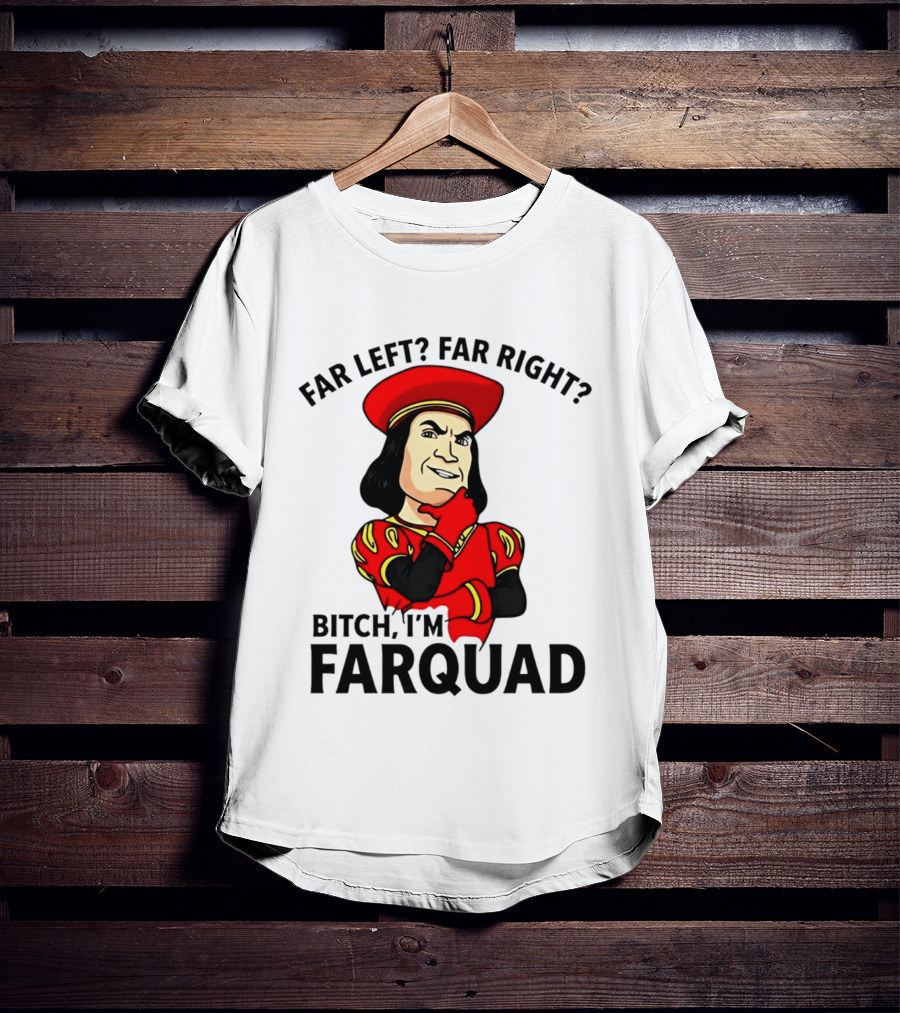 Far Left Far Right Bitch I'm Farquaad Shrek Meme T-Shirt