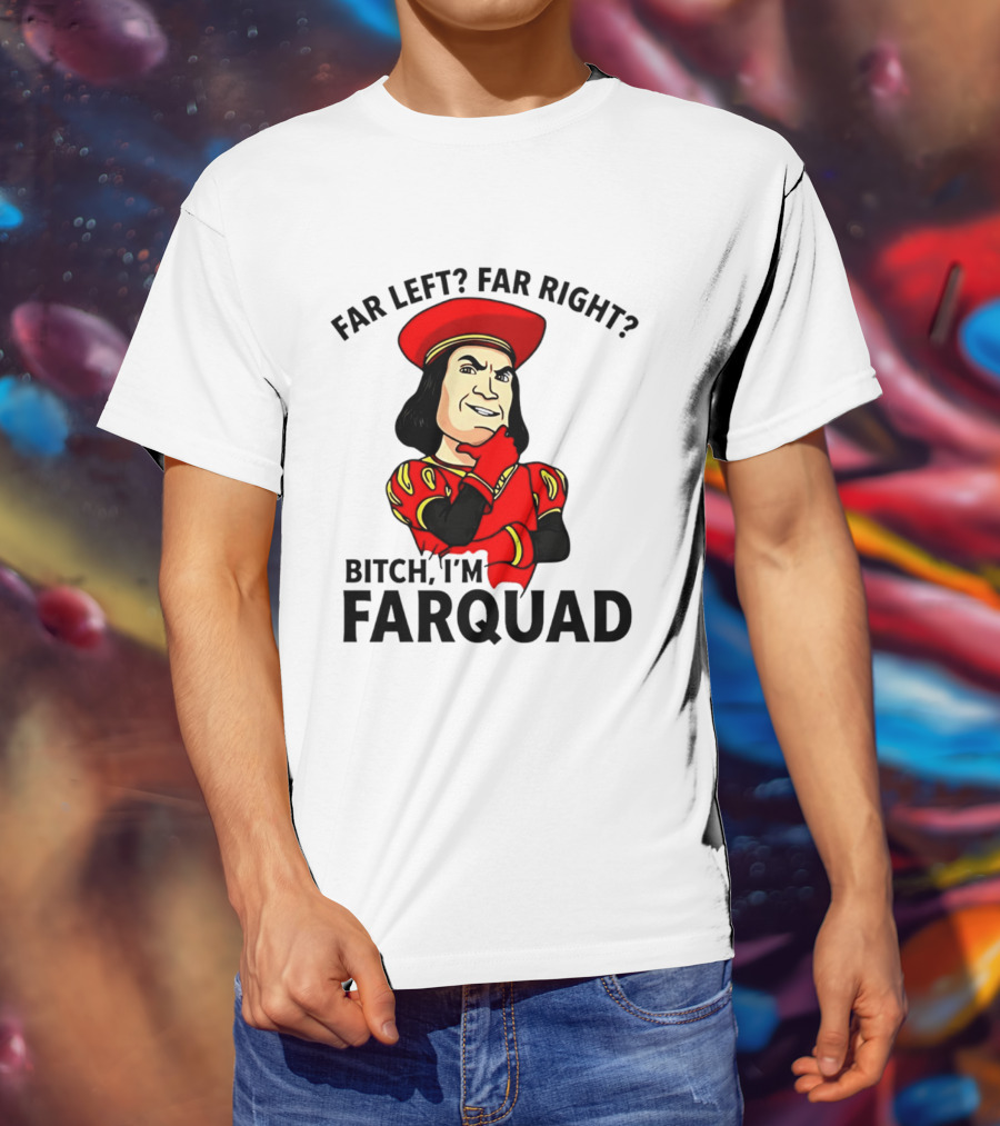 Far Left Far Right Bitch I'm Farquaad Shrek Meme T-Shirt