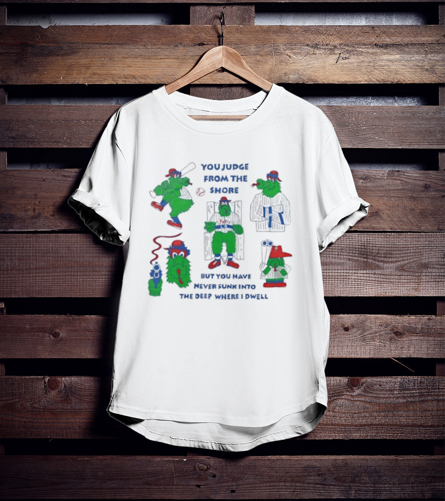 Philadelphia Phillies MLB You Judge From The Shore But You Have Never Sunk Into The Deep Where I Dwell T-Shirt