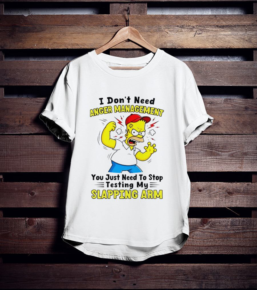 I Don't Need Anger Management You Just Need To Stop Testing My Slapping Arm T-Shirt