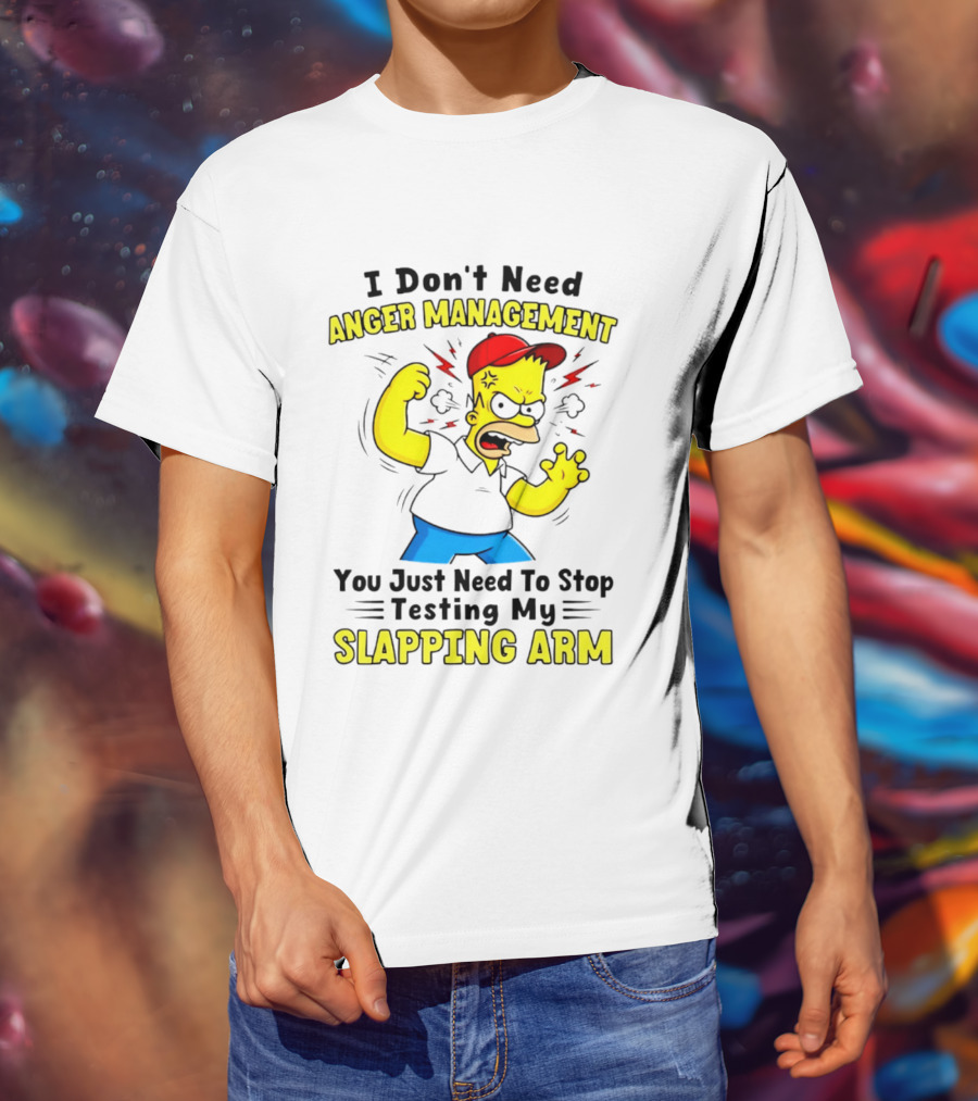 I Don't Need Anger Management You Just Need To Stop Testing My Slapping Arm T-Shirt
